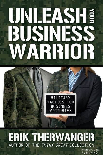 Unleash Your Business Warrior - Military Tactics for Business Victories
