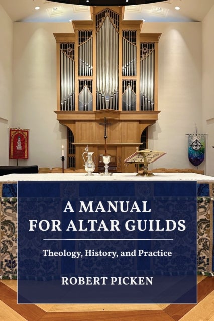 A Manual for Altar Guilds - Theology, History, and Practice