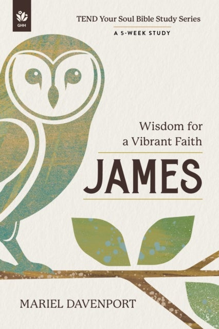 James - Wisdom for a Vibrant Faith, A 5-Week Study