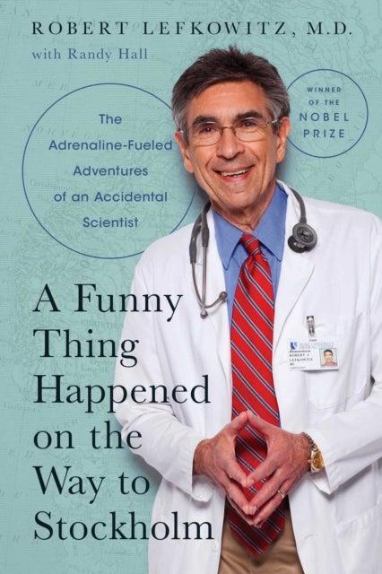A Funny Thing Happened on the Way to Stockholm - The Adrenaline-Fueled Adventures of an Accidental Scientist