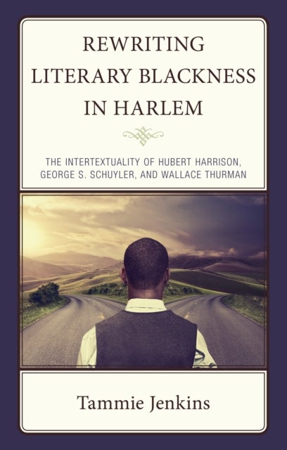 Rewriting Literary Blackness in Harlem - The Intertextuality of Hubert Harrison, George S. Schuyler, and Wallace Thurman