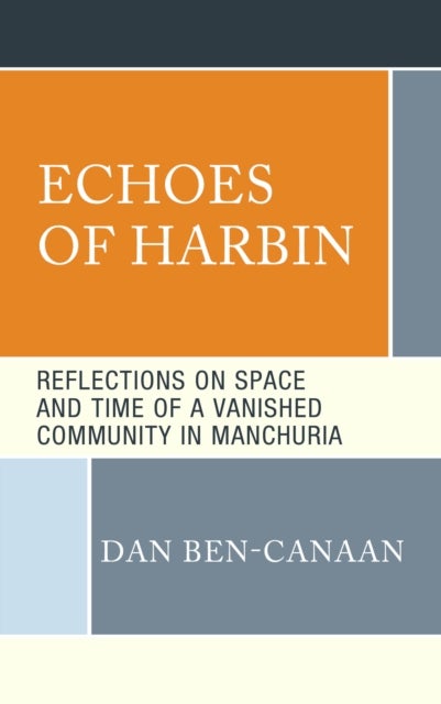 Echoes of Harbin - Reflections on Space and Time of a Vanished Community in Manchuria