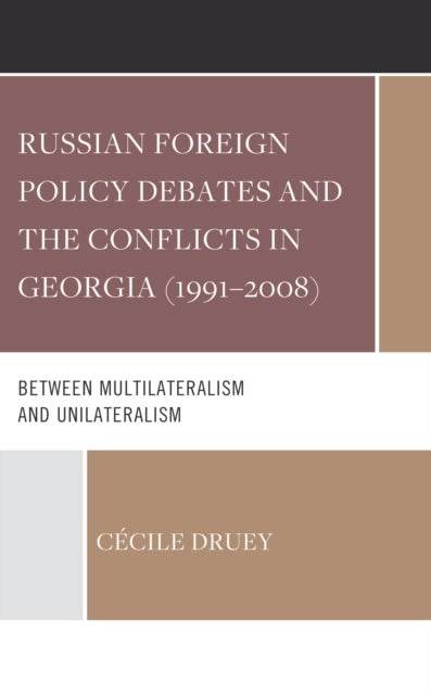 Russian Foreign Policy Debates and the Conflicts in Georgia (1991¿2008) - Between Multilateralism and Unilateralism
