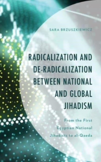 Radicalization and De-Radicalization between National and Global Jihadism - From the First Egyptian National Jihadists to al-Qaeda