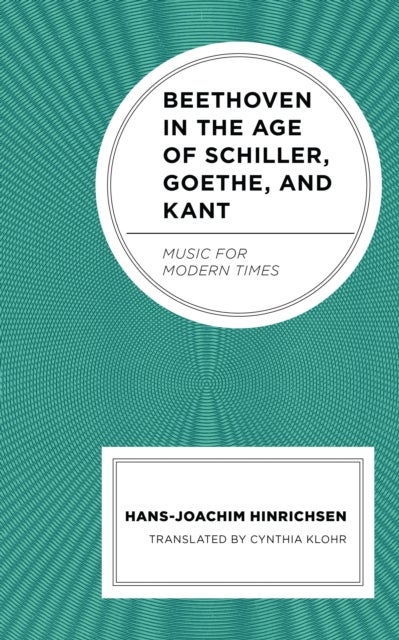 Beethoven in the Age of Schiller, Goethe, and Kant - Music for Modern Times