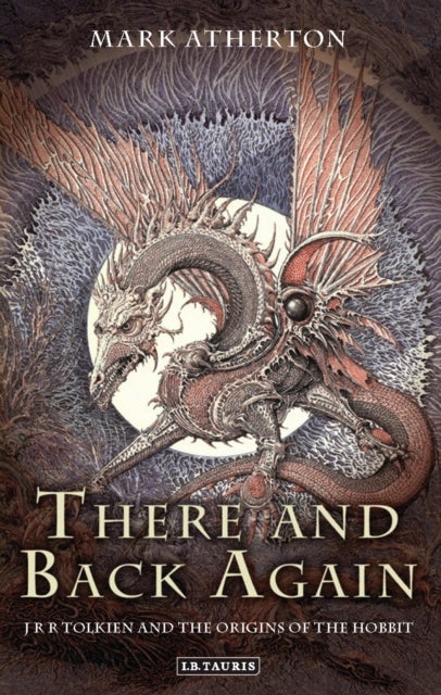 There and Back Again - J R R Tolkien and the Origins of The Hobbit