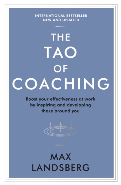The Tao of Coaching - Boost Your Effectiveness at Work by Inspiring and Developing Those Around You