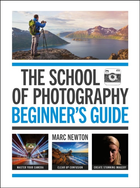 The School of Photography: Beginner's Guide - The ultimate introduction to photographic practice