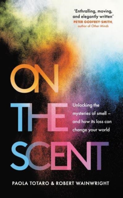 On the Scent - Unlocking the Mysteries of Smell – and How Its Loss Can Change Your World