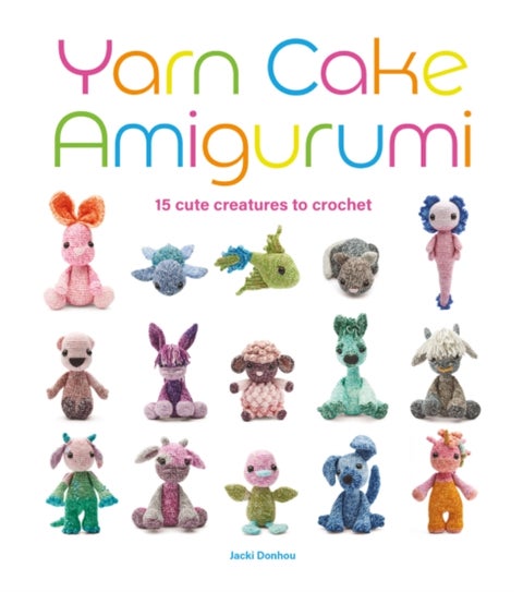 Yarn Cake Amigurumi - 15 Cute Creatures to Crochet