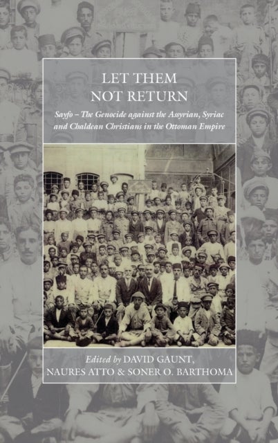 Let Them Not Return - Sayfo – The Genocide Against the Assyrian, Syriac, and Chaldean Christians in the Ottoman Empire