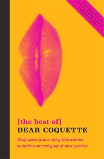 The Best of Dear Coquette - Shady Advice From A Raging Bitch Who Has No Business Answering Any Of These Questions