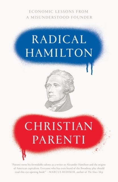 Radical Hamilton - Economic Lessons from a Misunderstood Founder