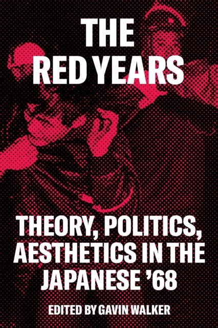 The Red Years - Theory, Politics, and Aesthetics in the Japanese ’68