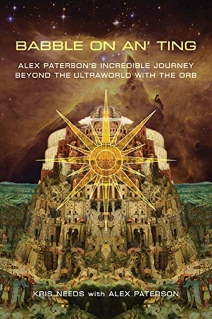 Babble On An' Ting - Alex Paterson's Incredible Journey Beyond the Ultraworld with The Orb