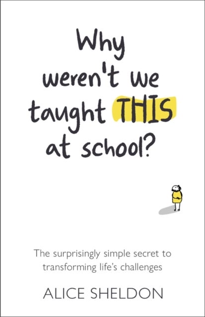Why Weren¿t We Taught This at School? - The surprisingly simple secret to transforming life’s challenges