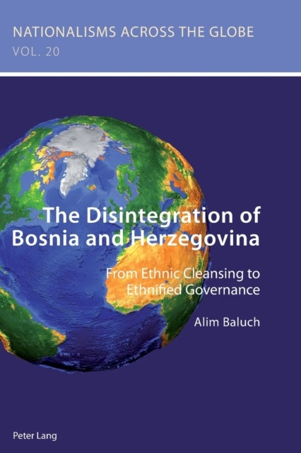The Disintegration of Bosnia and Herzegovina - From Ethnic Cleansing to Ethnified Governance