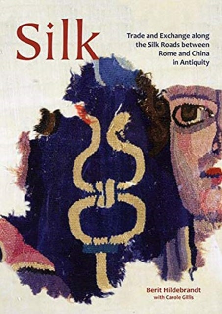 Silk - Trade and Exchange along the Silk Roads between Rome and China in Antiquity