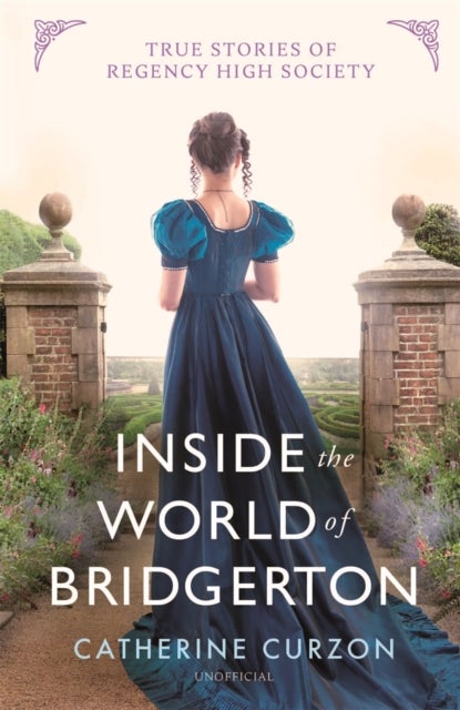 Inside the World of Bridgerton - True Stories of Regency High Society