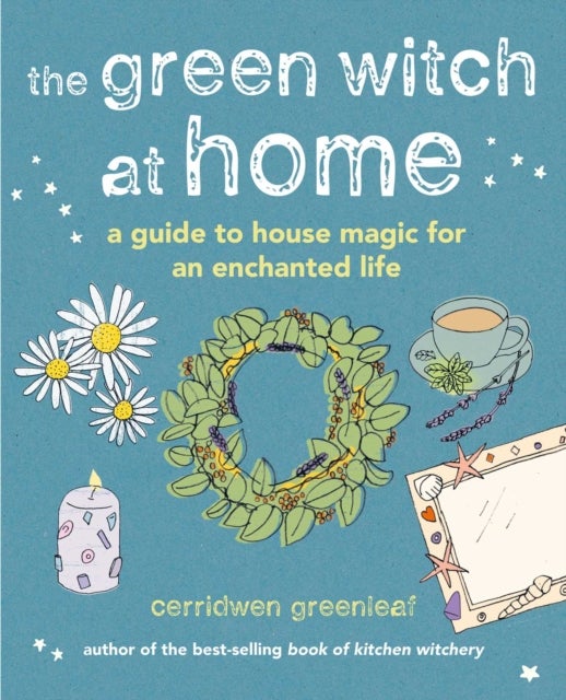The Green Witch at Home - A Guide to House Magic for an Enchanted Life