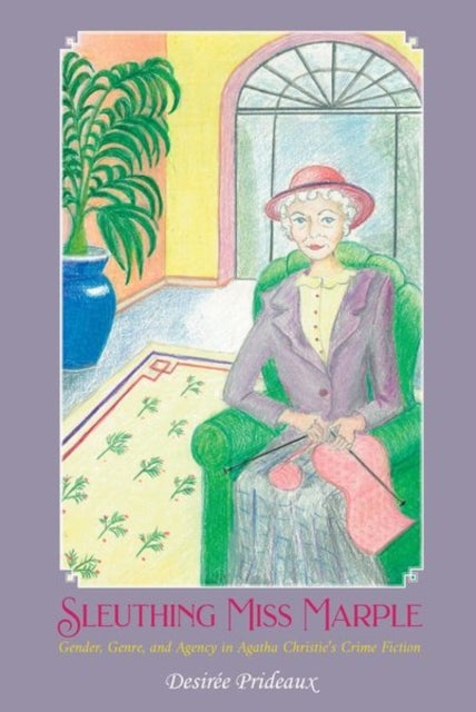 Sleuthing Miss Marple - Gender, Genre, and Agency in Agatha Christie's Crime Fiction