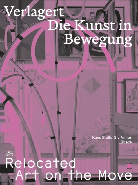 Relocated: Art on the Move - Verlagert. Die Kunst in Bewegung