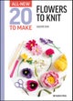 All-New Twenty to Make: Flowers to Knit