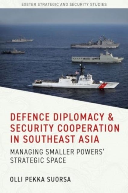 Defence Diplomacy and Security Cooperation in Southeast Asia - Managing Smaller Powers’ Strategic Space