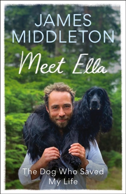 Meet Ella - The Dog Who Saved My Life: The Sunday Times Bestseller
