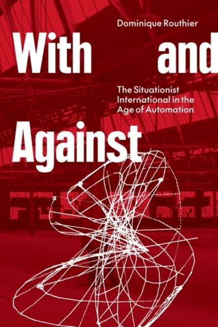 With and Against - The Situationist International in the Age of Automation