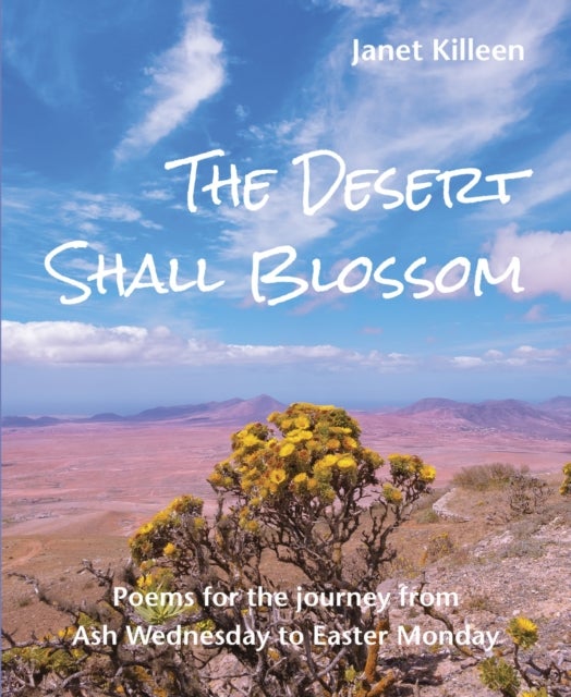 The Desert Shall Blossom - Poems for the journey from Ash Wednesday to Easter Monday