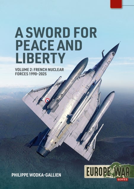 A Sword for Peace and Liberty Volume 2 - French Nuclear Forces 1990-2025