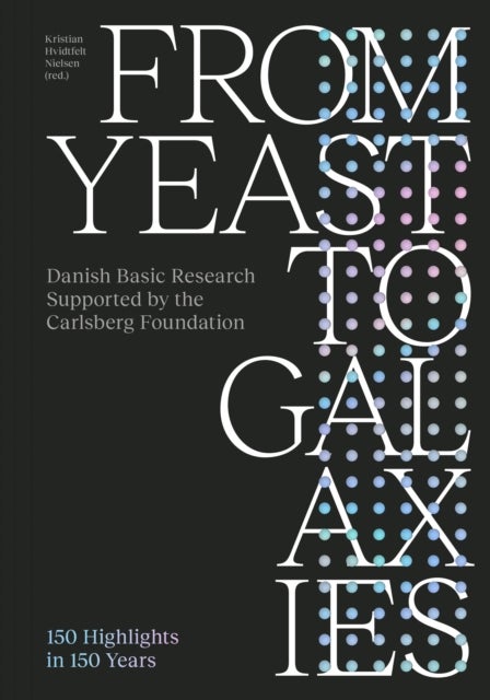 From Yeast to Universe - Danish Basic Research Supported by the Carlsberg Foundation: 150 Highlights from 150 Years