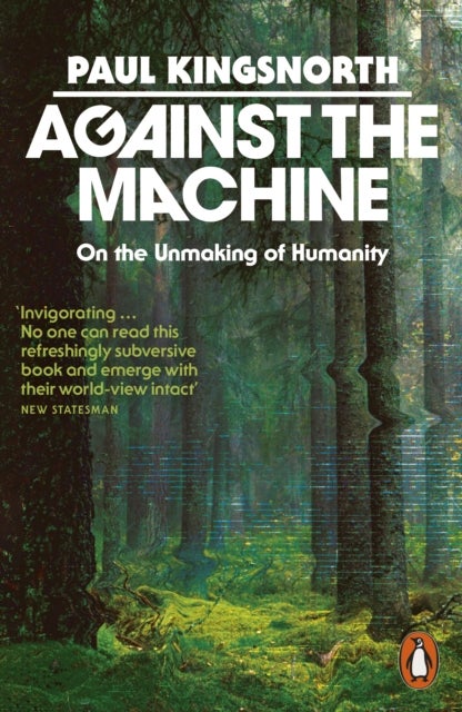 Against the Machine - On the Unmaking of Humanity