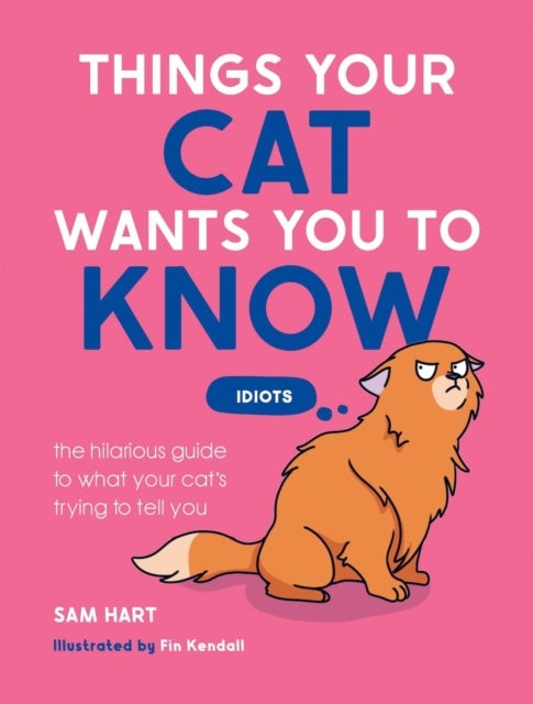 Things Your Cat Wants You to Know - The Hilarious Guide to What Your Cat’s Trying to Tell You