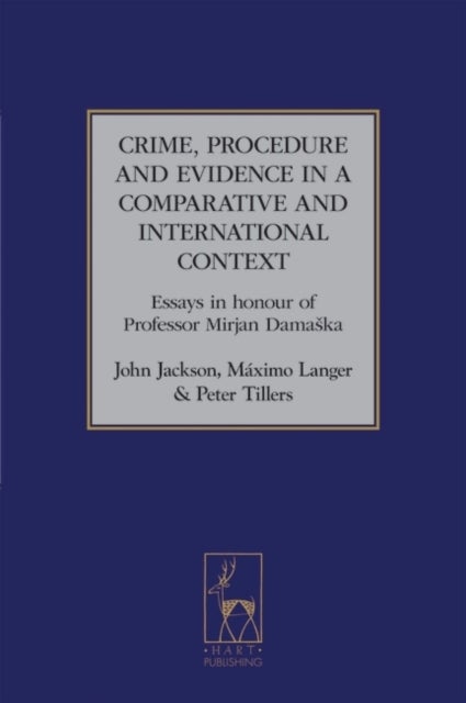 Crime, Procedure and Evidence in a Comparative and International Context - Essays in Honour of Professor Mirjan Damaska