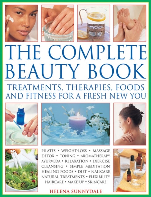 The Complete Beauty Book - Treatments, Therapies, Foods and Fitness for a Fresh New You