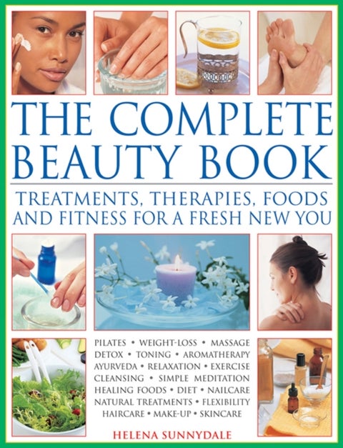 The Complete Beauty Book - Treatments, Therapies, Foods and Fitness for a Fresh New You