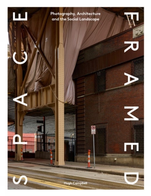 Space Framed - Photography, Architecture and the Social Landscape