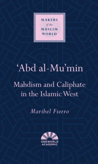 'Abd al-Mu'min - Mahdism and Caliphate in the Islamic West