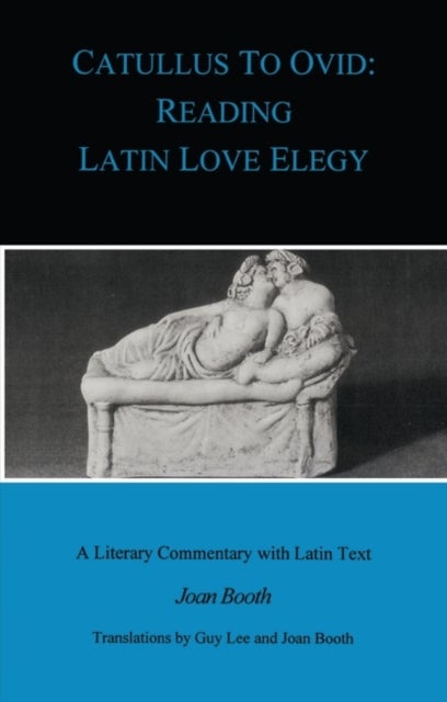Catullus to Ovid - Reading Latin Love Elegy