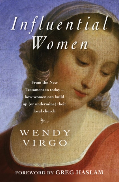 Influential Women - From the New Testament to today - how women can build up or undermine their local church