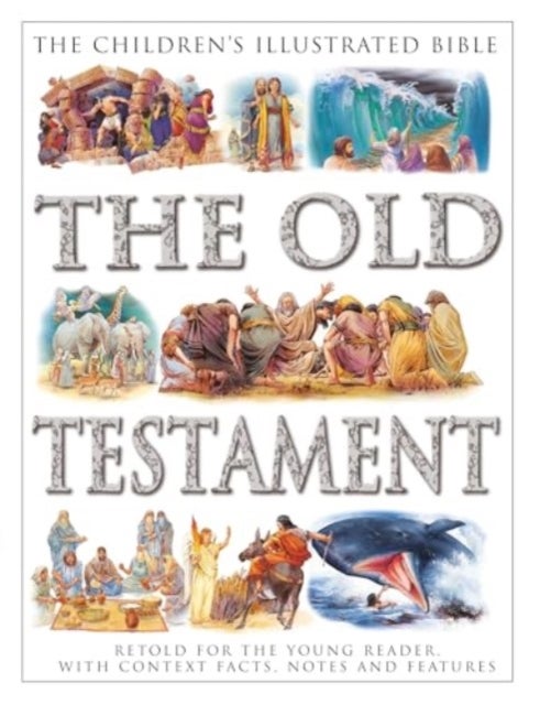 The Children's Illustrated Bible: The Old Testament - Retold for the young reader, with context facts, notes and features