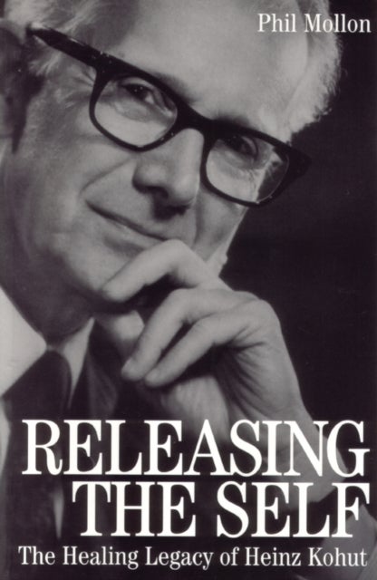 Releasing the Self - The Healing Legacy of Heinz Kohut