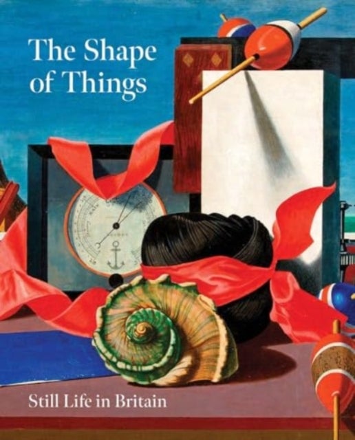 The Shape of Things: Still Life in Modern British Art - Still Life in Britain