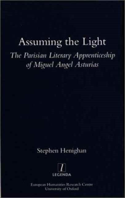 Assuming the Light - The Parisian Literary Apprenticeship of Miguel Angel Asturias