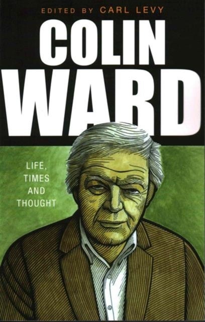 Colin Ward - Life, Times and Thought