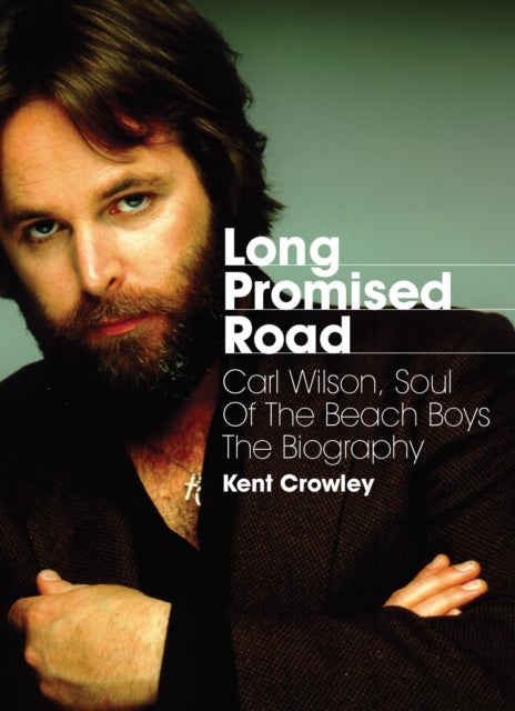 Long Promised Road - Carl Wilson, Soul of the Beach Boys  The Biography