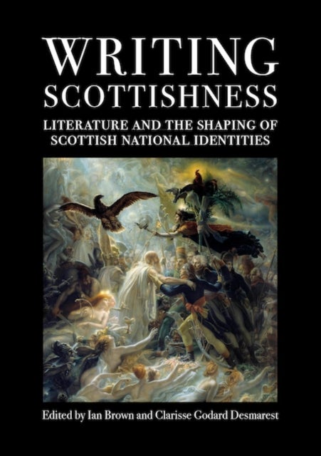 Writing Scottishness - Literature and the Shaping of Scottish National Identities