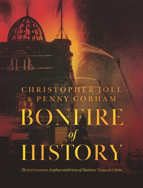 BONFIRE of HISTORY - The Lost Treasures, Trophies & Trivia of Madame Tussaud's